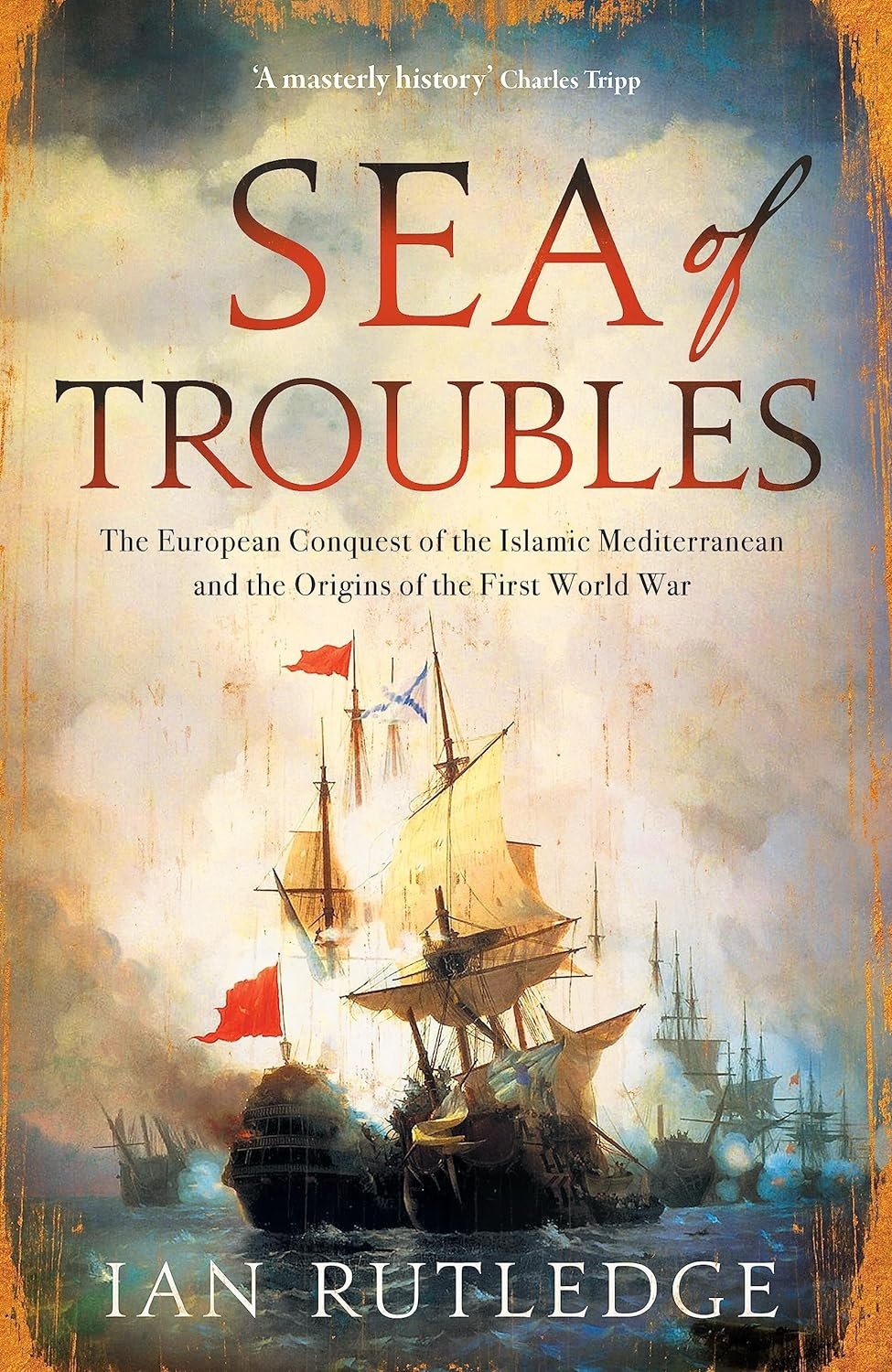 Sea of Troubles : The European Conquest of the Islamic Mediterranean c1750-1918