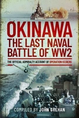Okinawa: The Last Naval Battle of WW2 : The Official Admiralty Account of Operation Iceberg