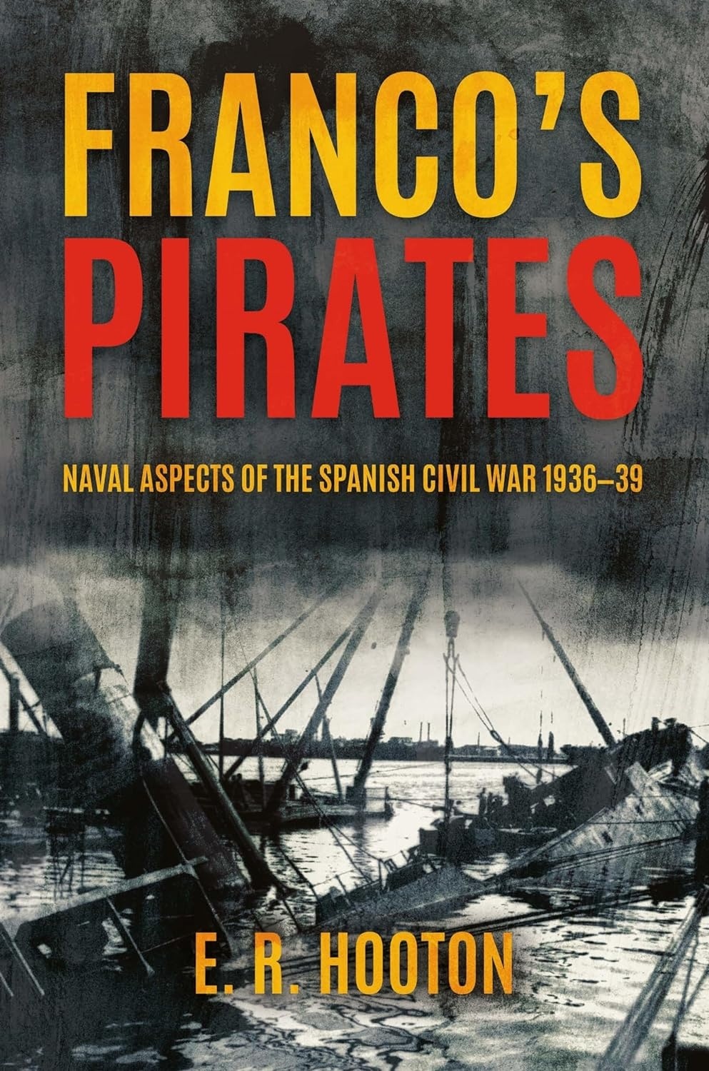 Franco'S Pirates: Naval Aspects of the Spanish Civil War 1936 1939  to  Naval Aspects of the Spanish Civil War 1