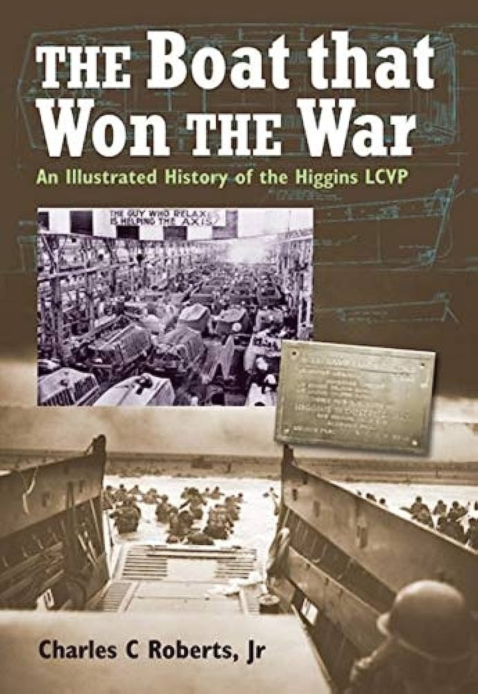 The Boat that won the War "An Illustrated History of the Higgins LCVP"