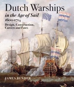 Dutch Warships in the Age of Sail, 1600-1714 "Design, Construction, Careers, and Fates"