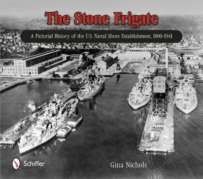 Stone Frigate: A Pictorial History of the U.S. Naval Shore Establishment, 1800-1941
