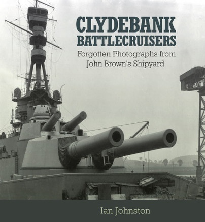Clydebank Battlecruisers "Forgotten Photographs from John Brown's Shipyard"