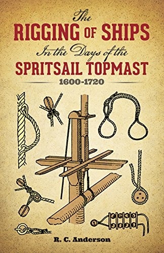 The Rigging of Ships in the Days of the Spritsail Topmast, 1600-1720