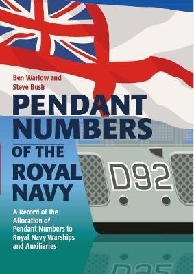 Pendant Numbers of the Royal Navy : A Record of the Allocation of Pendant Numbers to Royal Navy Warships and Aux