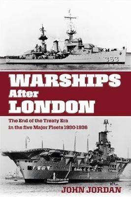 Warships After London : The End of the Treaty Era in the Five Major Fleets, 1930-1936