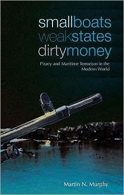 Small Boats, Weak States, Dirty Money. Piracy and Maritime Terrorism in the Modern World