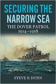 Securing the narrow sea "the Dover patrol 1914-1918"