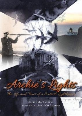 Archie s Lights "The Life and Times of a Scottish Lightkeeper."