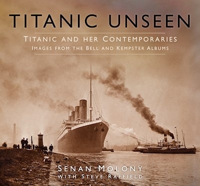 Titanic unseen "Titanic and her contemporaries. Images from the bell and kempste"