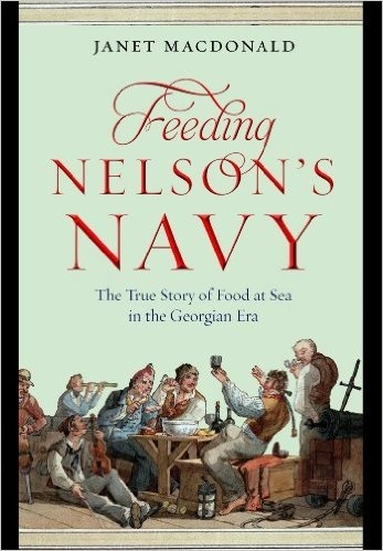 Feeding Nelson's Navy "The True Story of Food at Sea in the Georgian Era"