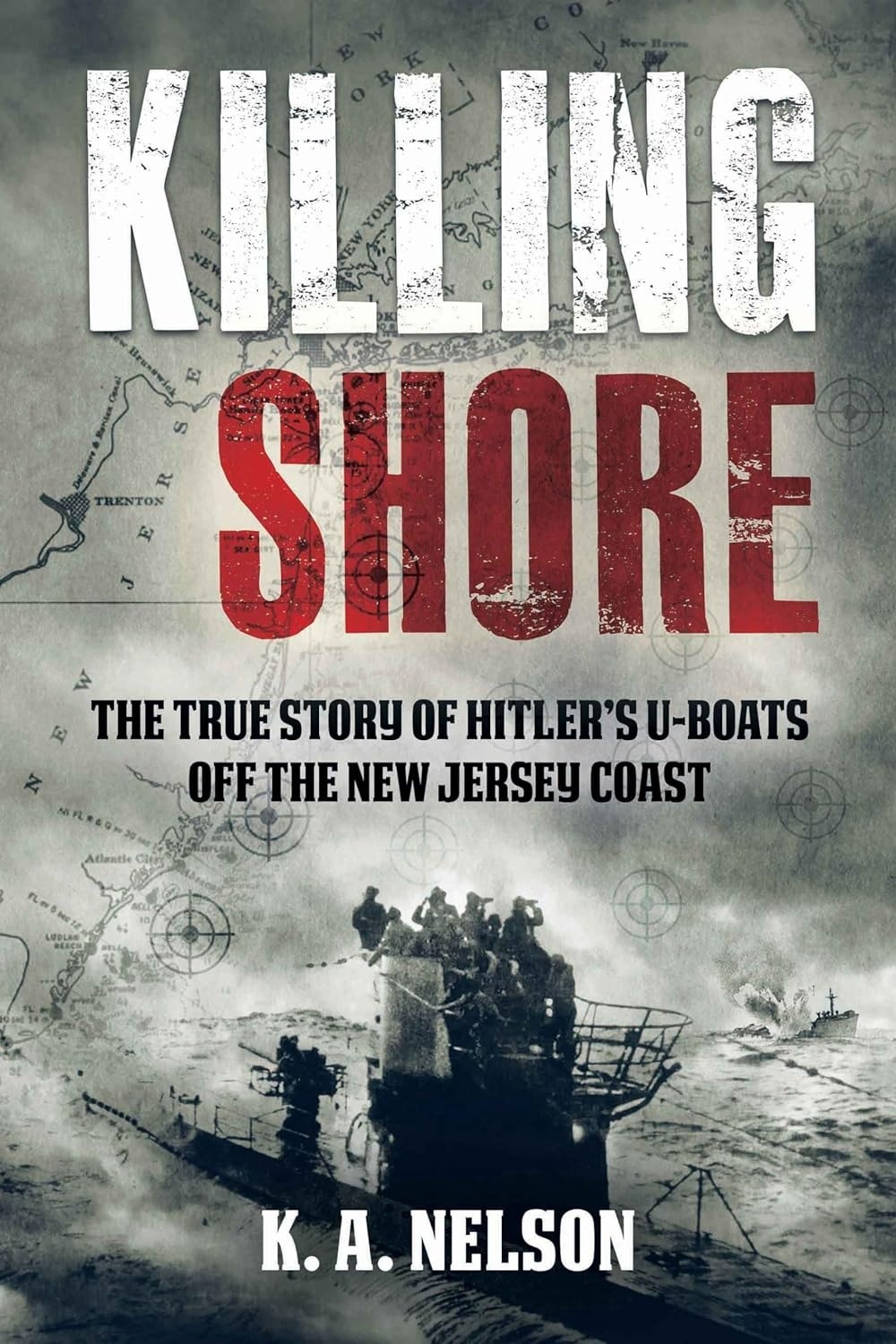 Killing Shore "The True Story of Hitler's U-Boats off the New Jersey Coast"
