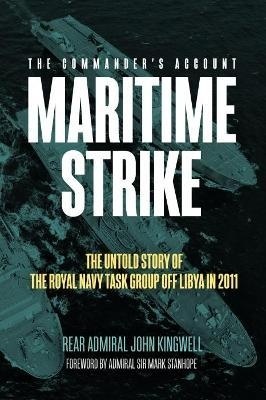 Maritime Strike : The Untold Story of the Royal Navy Task Group off Libya in 2011