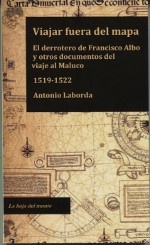 Viajar fuera del mapa. El derrotero de Francisco Albo y otros documentos del viaje al Maluco 1519-1522