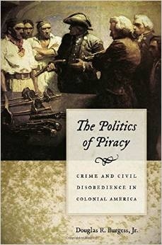 The politics of piracy "crime and civil disobedience in colonial America"