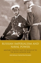 Russian Imperialism and Naval Power "Military Strategy and the Build-up to the Russo-Japanese War"