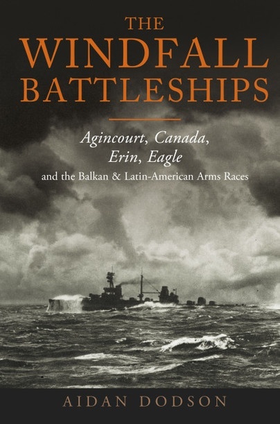 The Windfall Battleships "Agincourt, Canada, Erin, Eagle and the Latin-American & Balkan Arms Races"