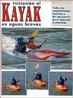 Iniciación al kayak en aguas bravas. Todos los conocimientos técnicos y de equipación para empezar a pra