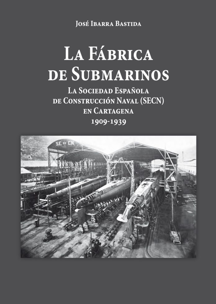 La Fábrica de Submarinos. La Sociedad Española de Construcción Naval en Cartagena (1909-1939)