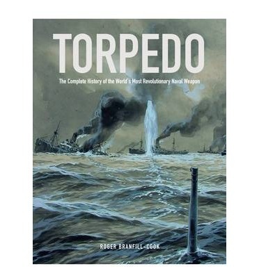 Torpedo "the complete history of the world' most revolutionary naval weap"