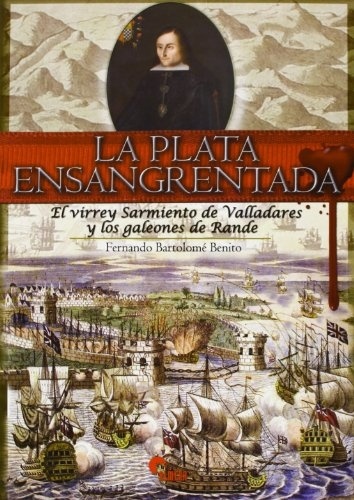 La plata ensangrentada "el virrey Sarmiento de Valladares y los galeones de Rande"