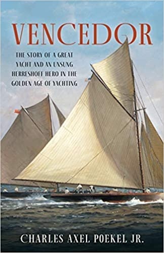 Vencedor: The Story of a Great Yacht and of an Unsung Herreshoff Hero in the Golden Age of Yachting