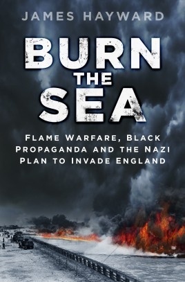 Burn the Sea "Flame Warfare, Black Propaganda and the Nazi Plan to Invade Engl"