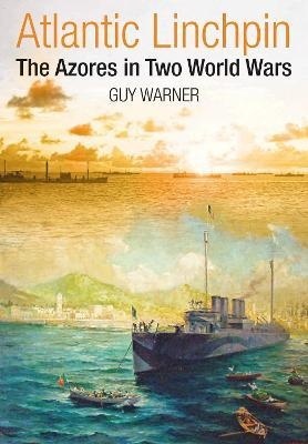 Atlantic Linchpin : The Azores in Two World Wars