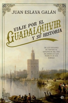 Viaje por el Guadalquivir y su Historia "De los orígenes de Tarteso al esplendor del oro de América y los"