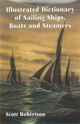 Illustrated Dictionary of Sailing Ships, Boats and Steamers : 1300 BC to 1900 AD