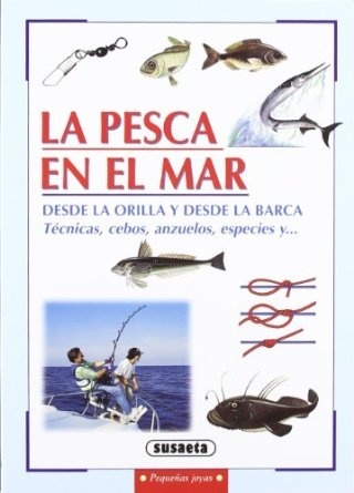 La pesca en el mar. Desde la orilla y desde la barca. Técnicas, cebos, anzuelos, especies y ...