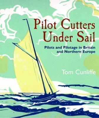 Pilot Cutters Under Sail "Pilots and Pilotage in Britain and Northern Europe"