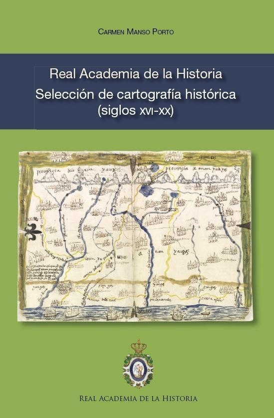 Real Academia de la Historia. Selección de cartografía histórica (siglos XVI-XX).