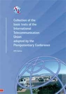 Collection of the Basic Texts of the International Telecommunication Union adopted by the Plenipotentiary Confer