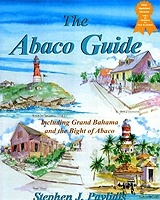 The Abaco Guide. A Cruising Guide to the Northern Bahamas including Grand Bahama, the Bight of Abaco and