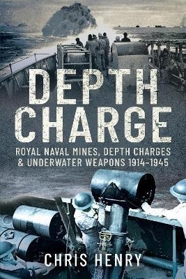 Depth Charge : Royal Naval Mines, Depth Charges & Underwater Weapons, 1914-1945