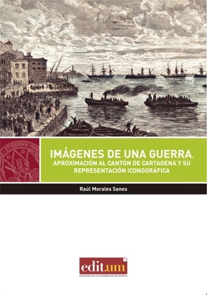 Imágenes de Una Guerra: Aproximación Al Cantón de Cartagena y Su Representación