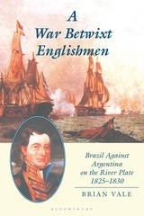 A War Betwixt Englishmen "Brazil Against Argentina on the River Plate"