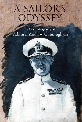 A Sailor's Odyssey : The Autobiography of Admiral Andrew Cunningham