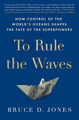 To Rule the Waves "How Control of the World's Oceans Shapes the Fate of the Superpowers"