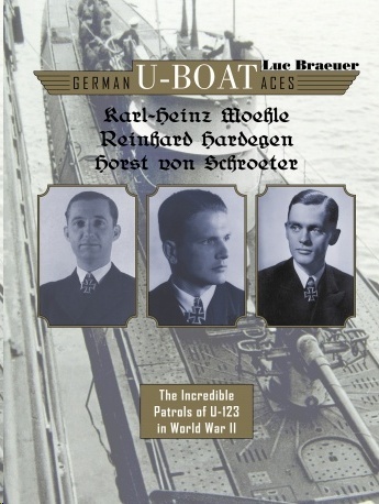 German U-boat Aces Karl-Heinz Moehle, Reinhard Hardegen & Horst von Schroeter "The Incredible Patrols of U-123 in World War II"
