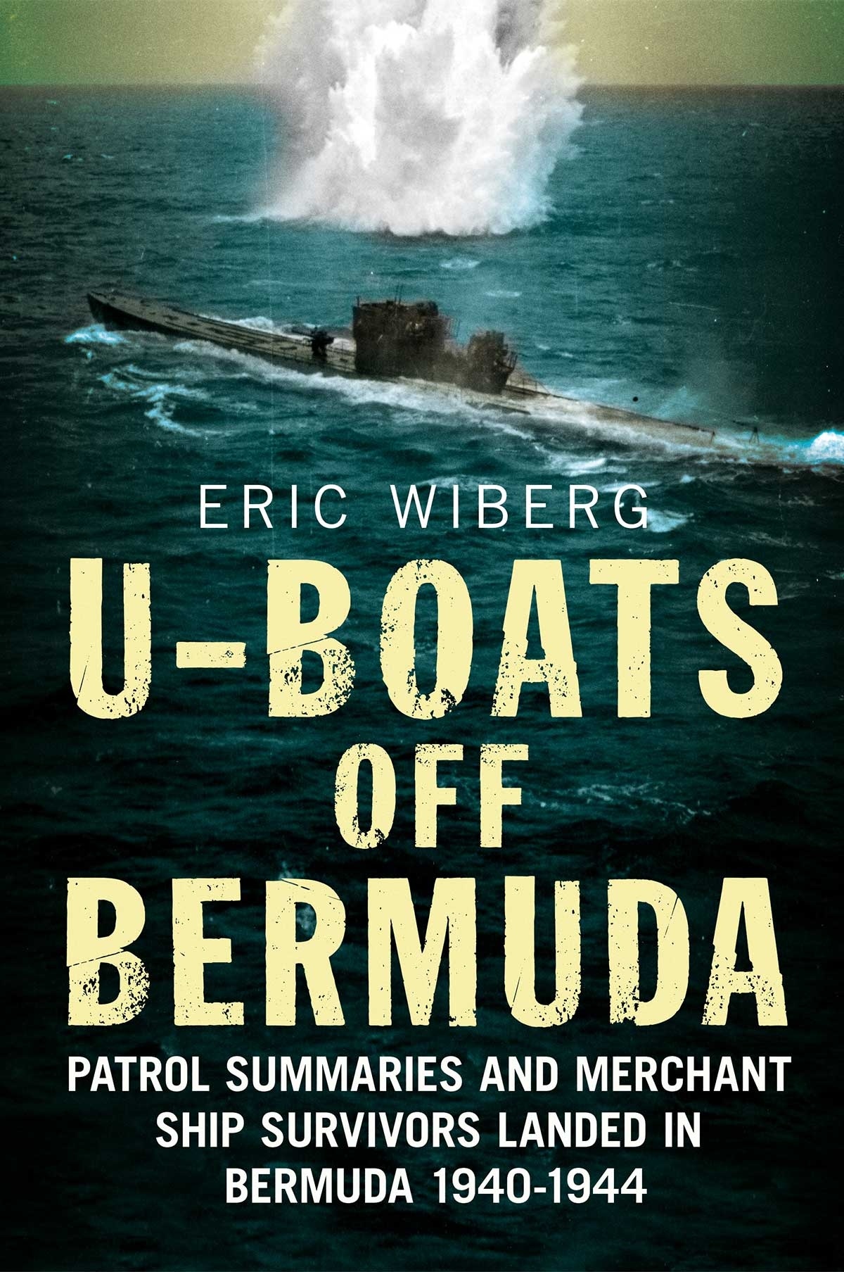 U-Boats off Bermuda: Patrol Summaries and Merchant Ship Survivors Landed in Bermuda 1940-1944