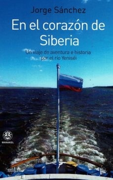 EN EL CORAZON DE SIBERIA: UN VIAJE DE AVENTURA POR EL RIO YENISEI