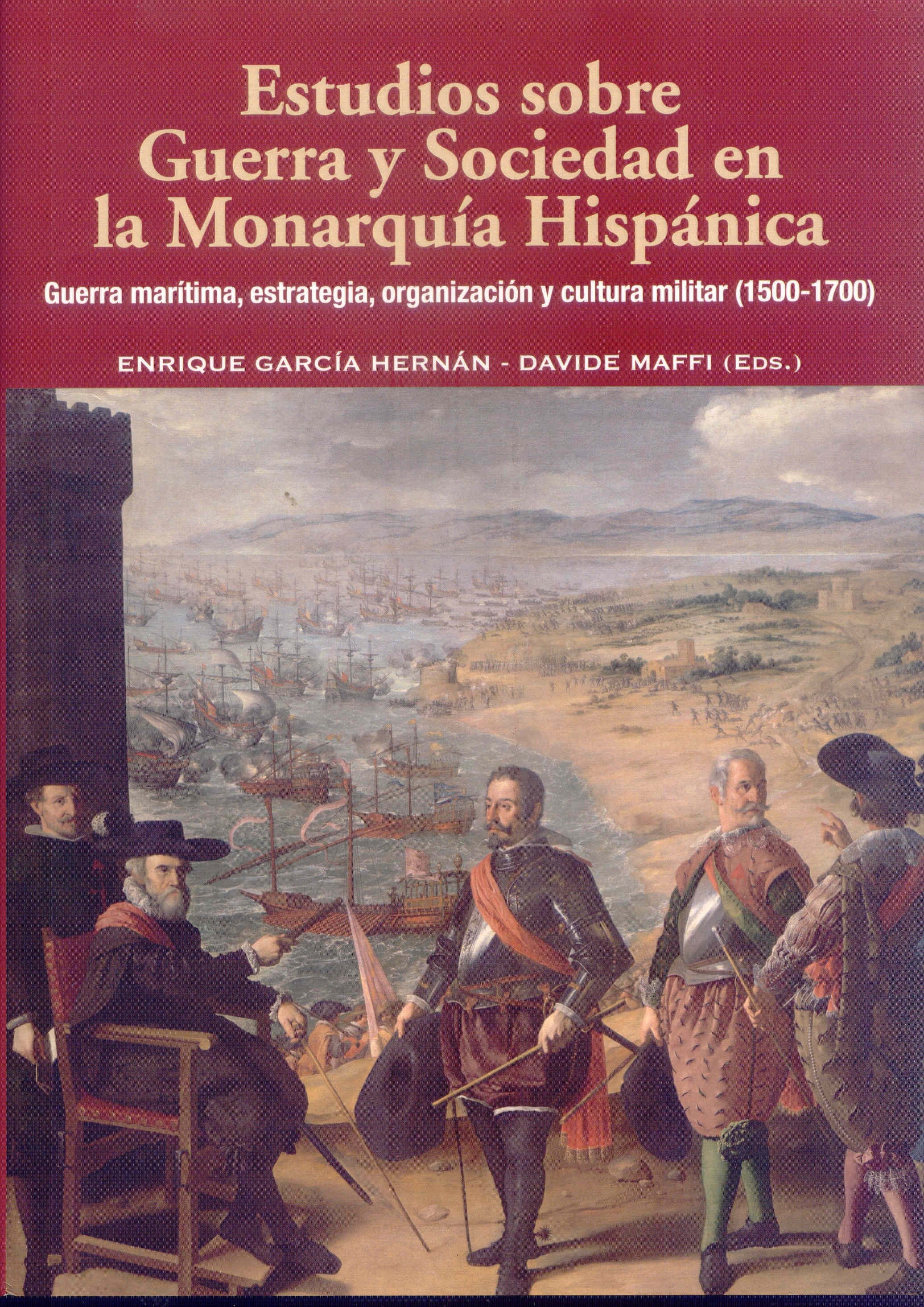 Estudios sobre Guerra y Sociedad en la Monarquía Hispánica "Guerra marítima, estrategia, organización y cultura militar (150"