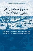 A Nation upon the Ocean Sea "Portugal's Atlantic Diaspora and the Crisis of the Spanish Empir"