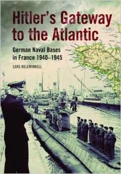 Hitler's Gateway to the Atlantic: German Naval Bases in France 1940-1945