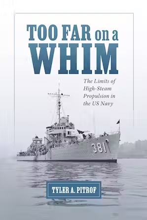 Too Far on a Whim "The Limits of High-Steam Propulsion in the US Navy Maritime Currents: History and Archaeology"