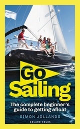Go Sailing "The Complete Beginner's Guide to Getting Afloat"