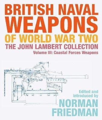 British Naval Weapons of World War Two : The John Lambert Collection, Volume III - Coastal Forces Weapons