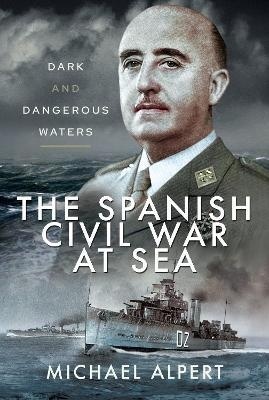 The Spanish Civil War at Sea : Dark and Dangerous Waters